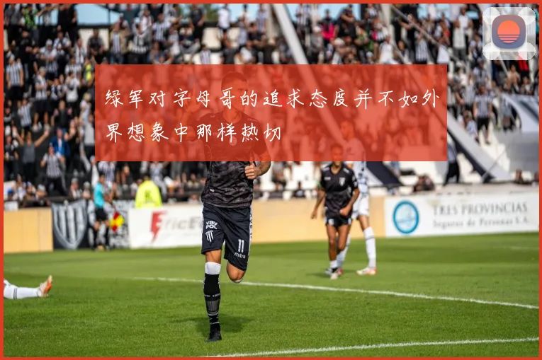 绿军对字母哥的追求态度并不如外界想象中那样热切