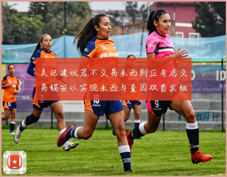 美记建议若不交易米西则应考虑交易锡安以实现米西与奎因双首发组合