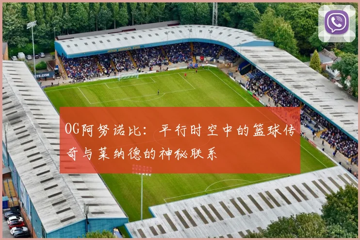 OG阿努诺比：平行时空中的篮球传奇与莱纳德的神秘联系